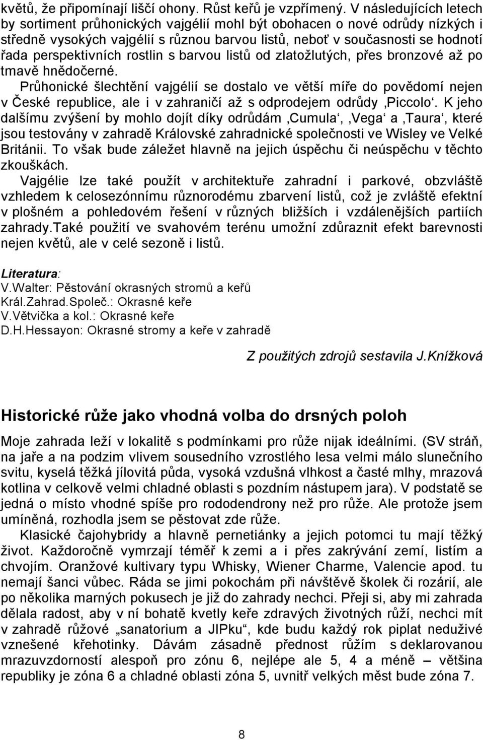 rostlin s barvou listů od zlatožlutých, přes bronzové až po tmavě hnědočerné.