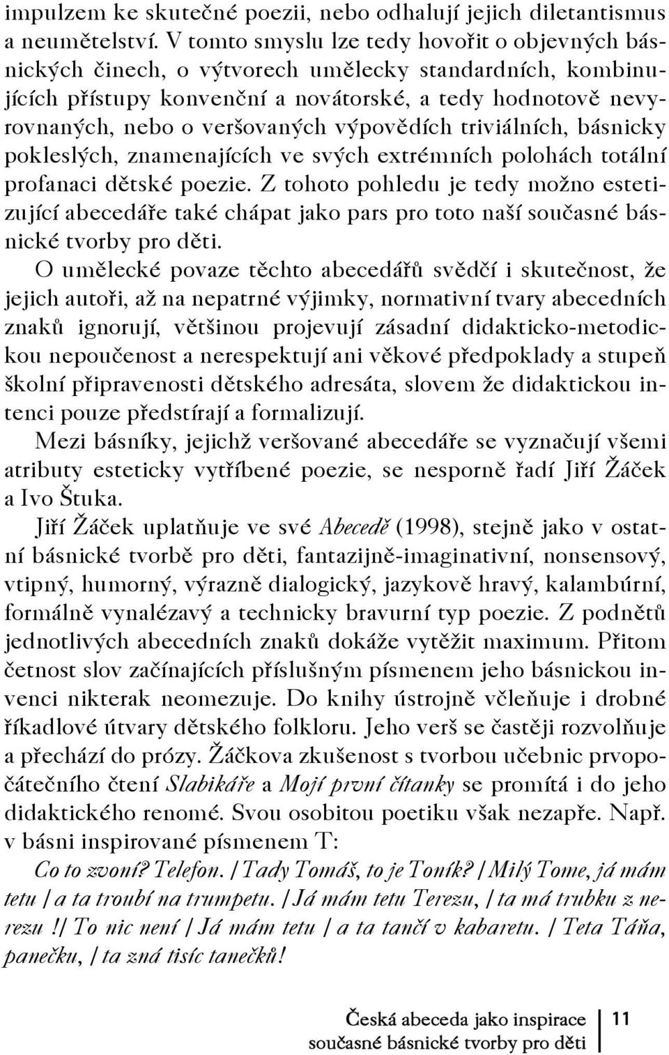 výpovědích triviálních, básnicky pokleslých, znamenajících ve svých extrémních polohách totální profanaci dětské poezie.
