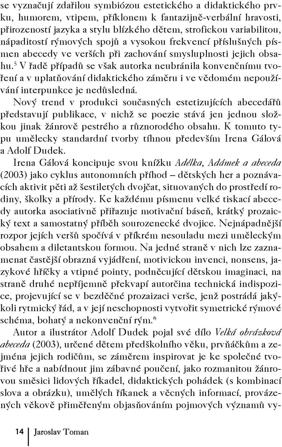 5 V řadě případů se však autorka neubránila konvenčnímu tvoření a v uplatňování didaktického záměru i ve vědomém nepoužívání interpunkce je nedůsledná.