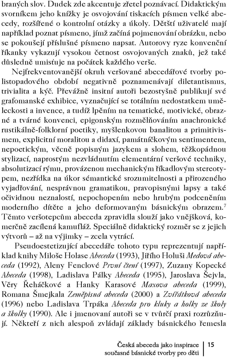 Autorovy ryze konvenční říkanky vykazují vysokou četnost osvojovaných znaků, jež také důsledně umisťuje na počátek každého verše.