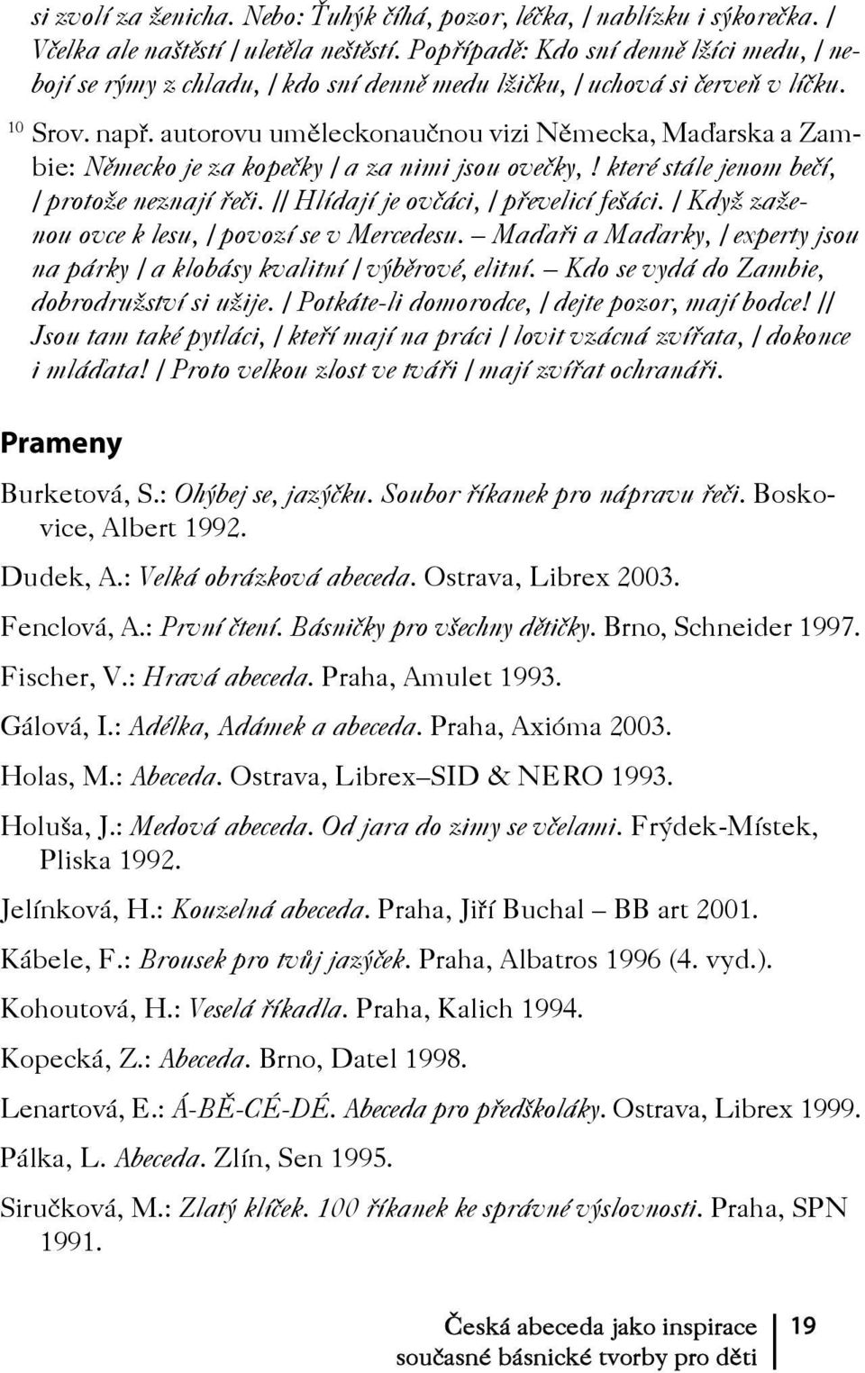 autorovu uměleckonaučnou vizi Německa, Maďarska a Zambie: Německo je za kopečky / a za nimi jsou ovečky,! které stále jenom bečí, / protože neznají řeči. // Hlídají je ovčáci, / převelicí fešáci.