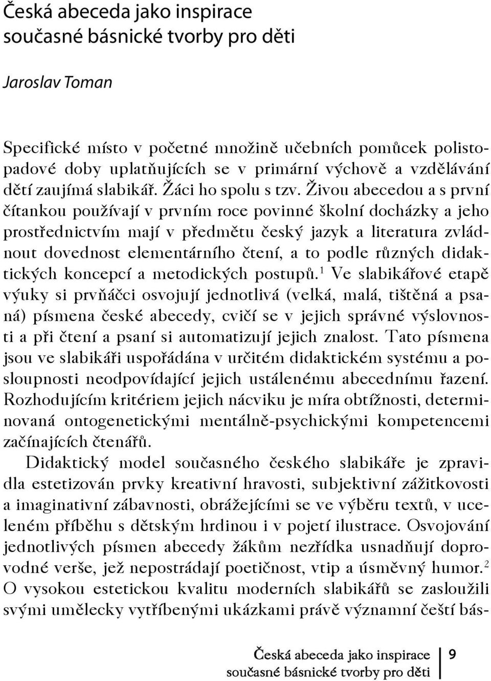 Živou abecedou a s první čítankou používají v prvním roce povinné školní docházky a jeho prostřednictvím mají v předmětu český jazyk a literatura zvládnout dovednost elementárního čtení, a to podle