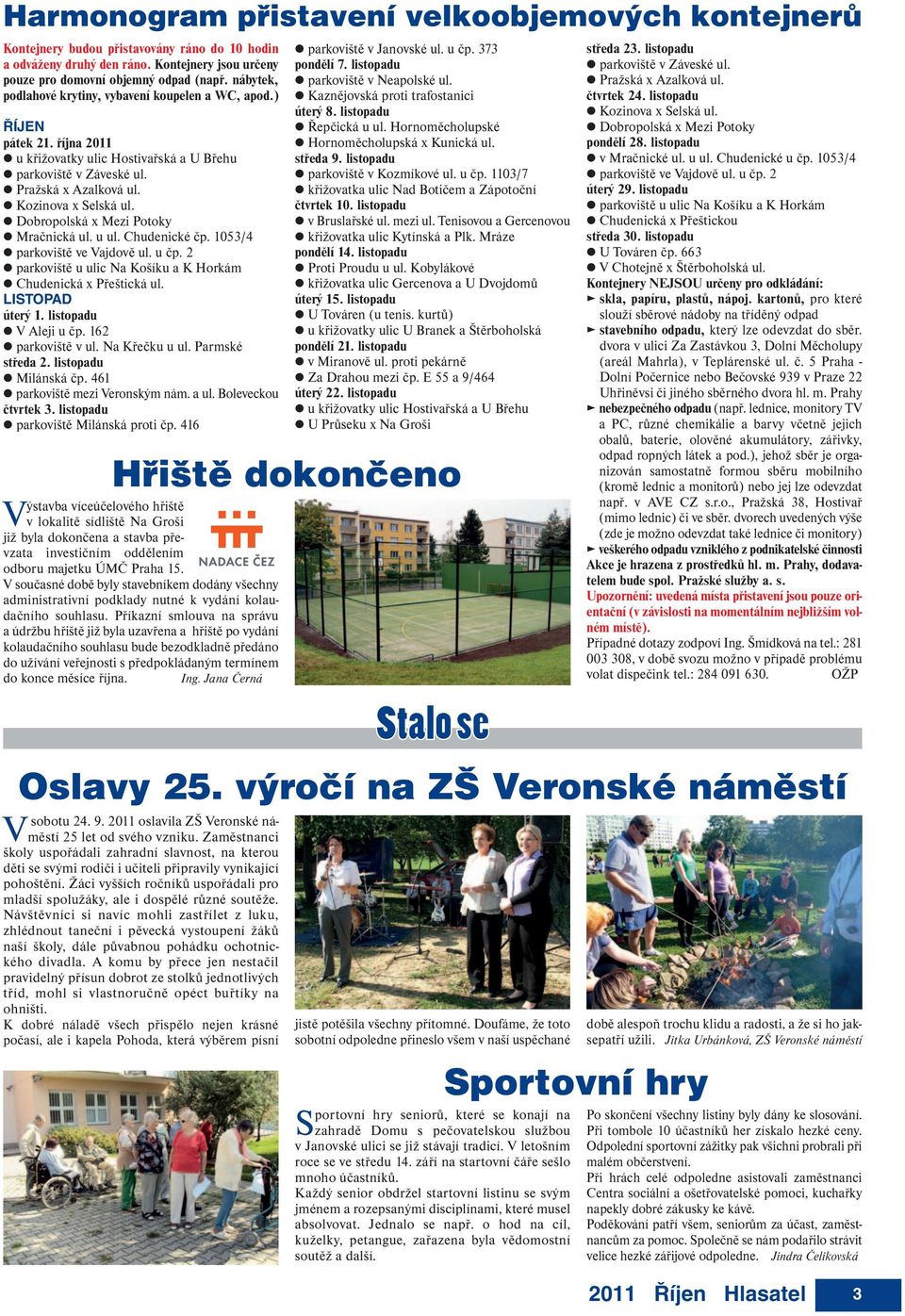 Dobropolská x Mezi Potoky Mračnická ul. u ul. Chudenické čp. 1053/4 parkoviště ve Vajdově ul. u čp. 2 parkoviště u ulic Na Košíku a K Horkám Chudenická x Přeštická ul. LISTOPAD úterý 1.
