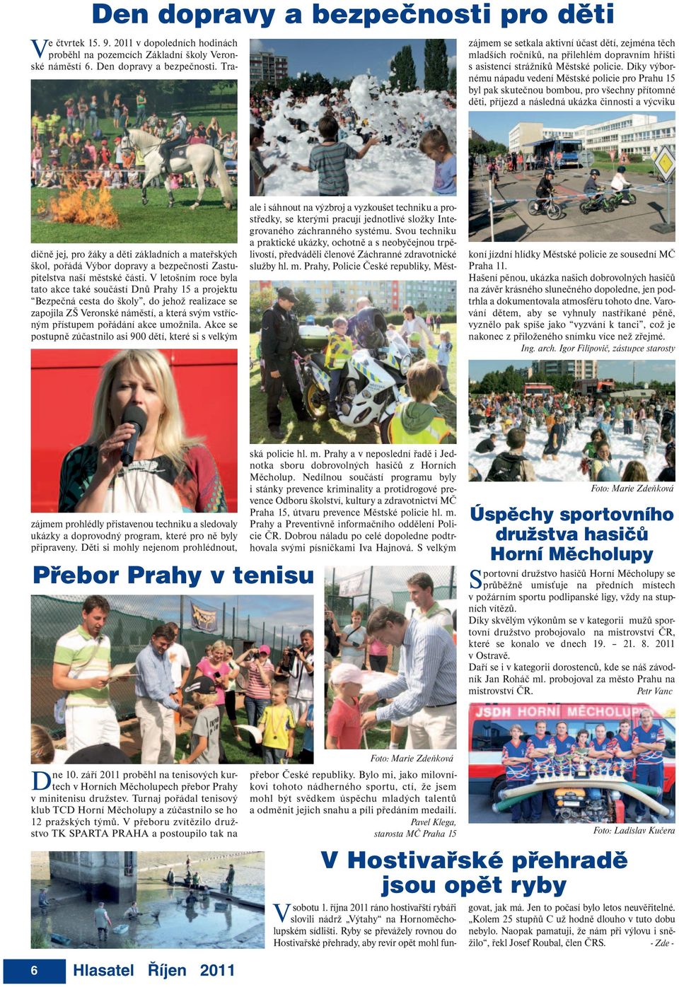 2011 v dopoledních hodinách proběhl na pozemcích Základní školy Veronské náměstí 6. Den dopravy a bezpečnosti.