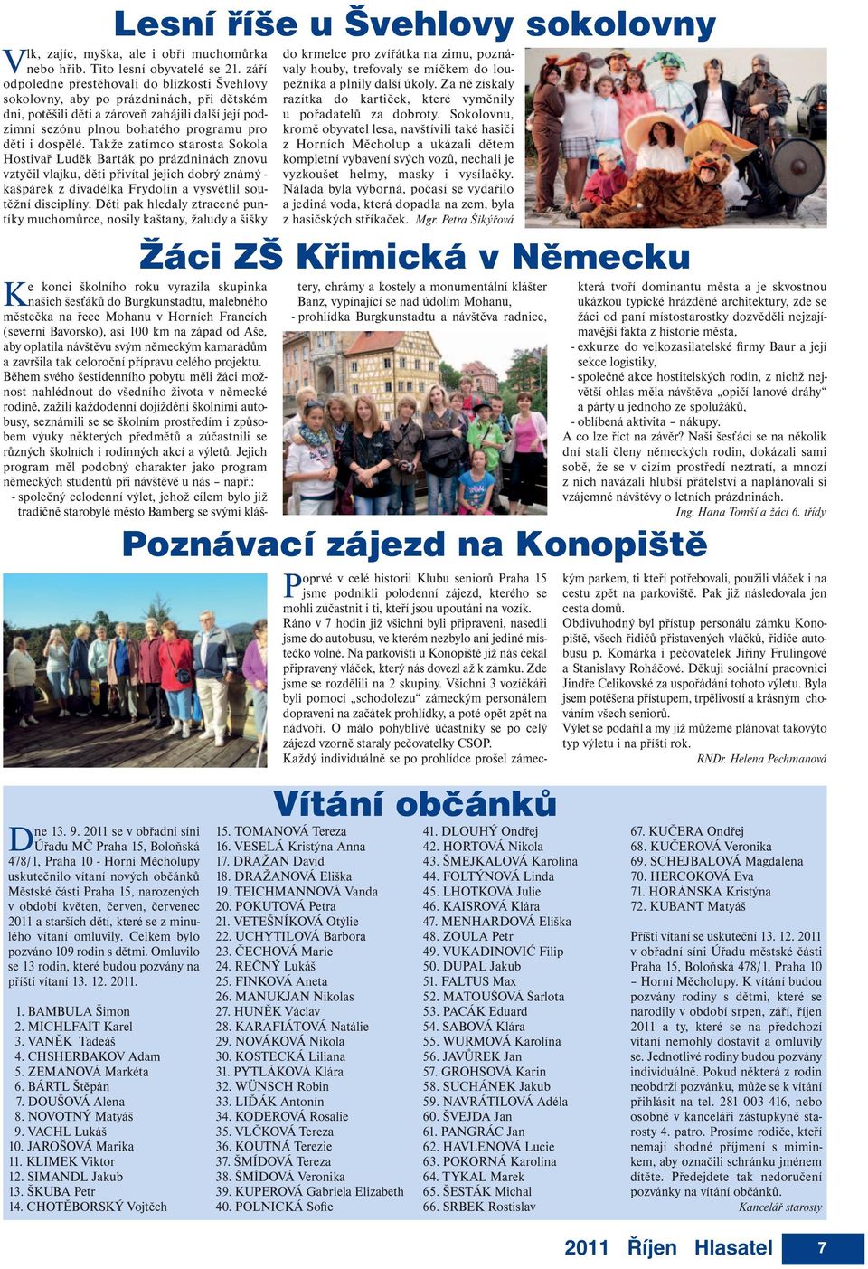 starších dětí, které se z minulého vítaní omluvily. Celkem bylo pozváno 109 rodin s dětmi. Omluvilo se 13 rodin, které budou pozvány na příští vítaní 13. 12. 2011. 1. BAMBULA Šimon 2.