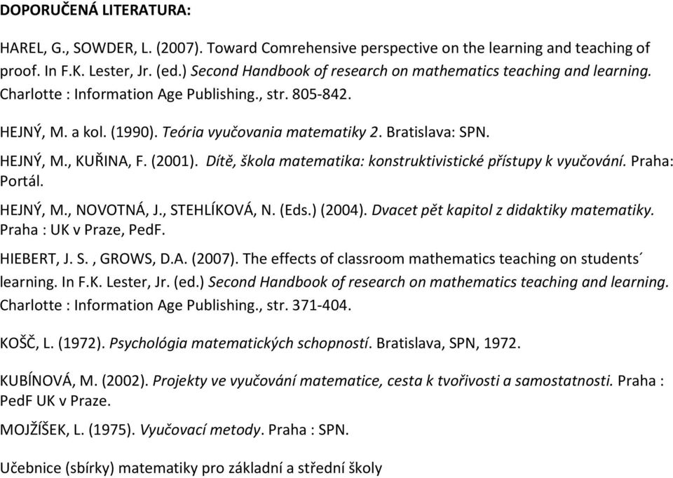 HEJNÝ, M., KUŘINA, F. (2001). Dítě, škola matematika: konstruktivistické přístupy k vyučování. Praha: Portál. HEJNÝ, M., NOVOTNÁ, J., STEHLÍKOVÁ, N. (Eds.) (2004).
