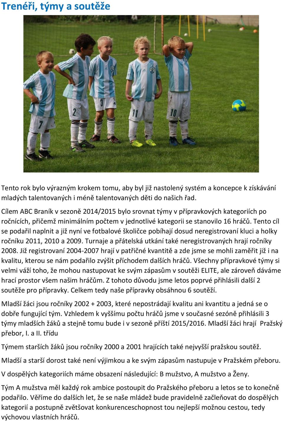 Tento cíl se podařil naplnit a již nyní ve fotbalové školičce pobíhají dosud neregistrovaní kluci a holky ročníku 2011, 2010 a 2009.