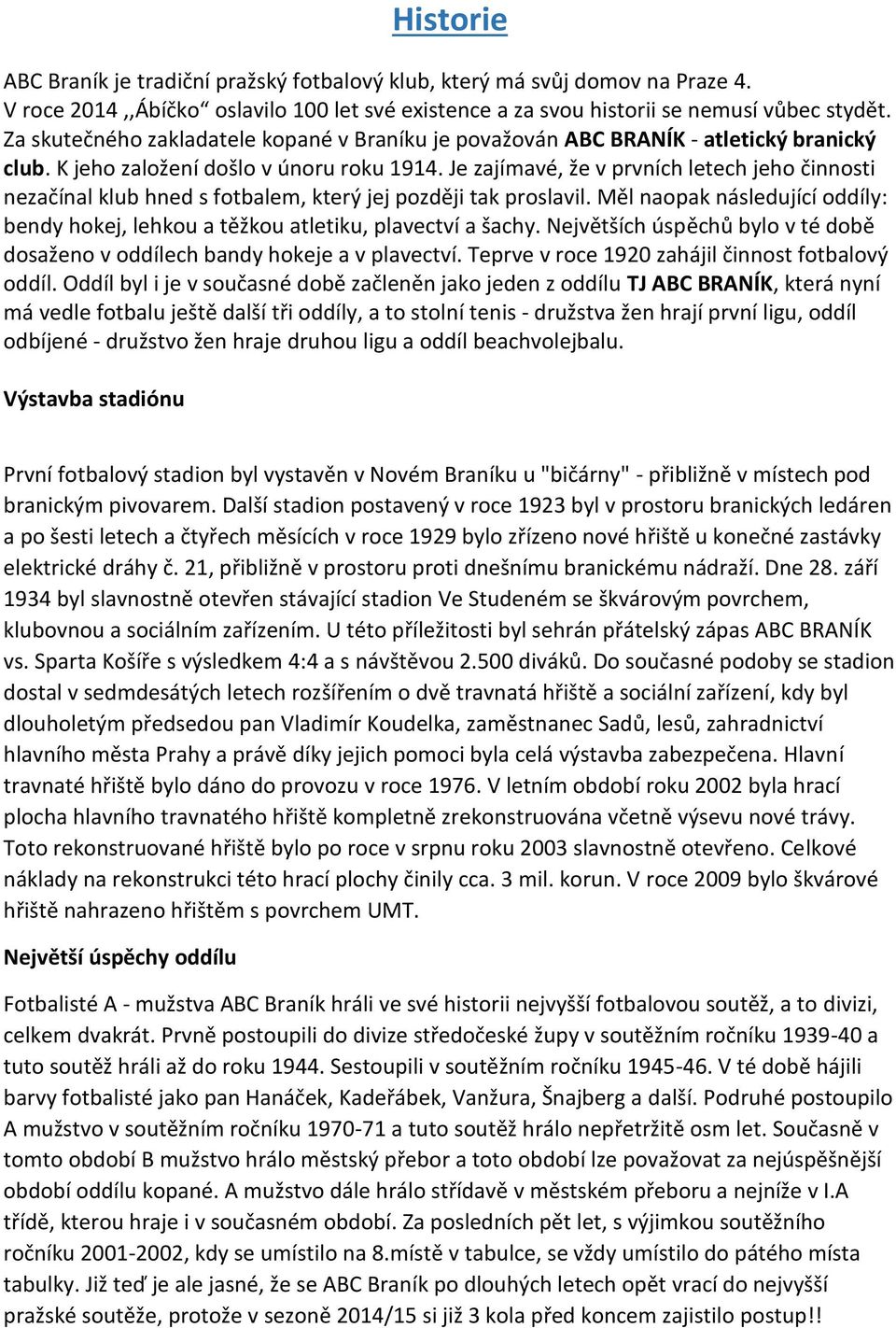 Je zajímavé, že v prvních letech jeho činnosti nezačínal klub hned s fotbalem, který jej později tak proslavil. Měl naopak následující oddíly: bendy hokej, lehkou a těžkou atletiku, plavectví a šachy.