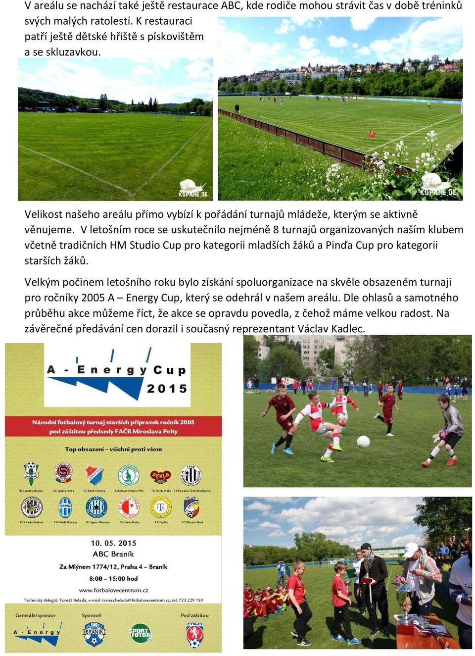 V letošním roce se uskutečnilo nejméně 8 turnajů organizovaných naším klubem včetně tradičních HM Studio Cup pro kategorii mladších žáků a Pinďa Cup pro kategorii starších žáků.