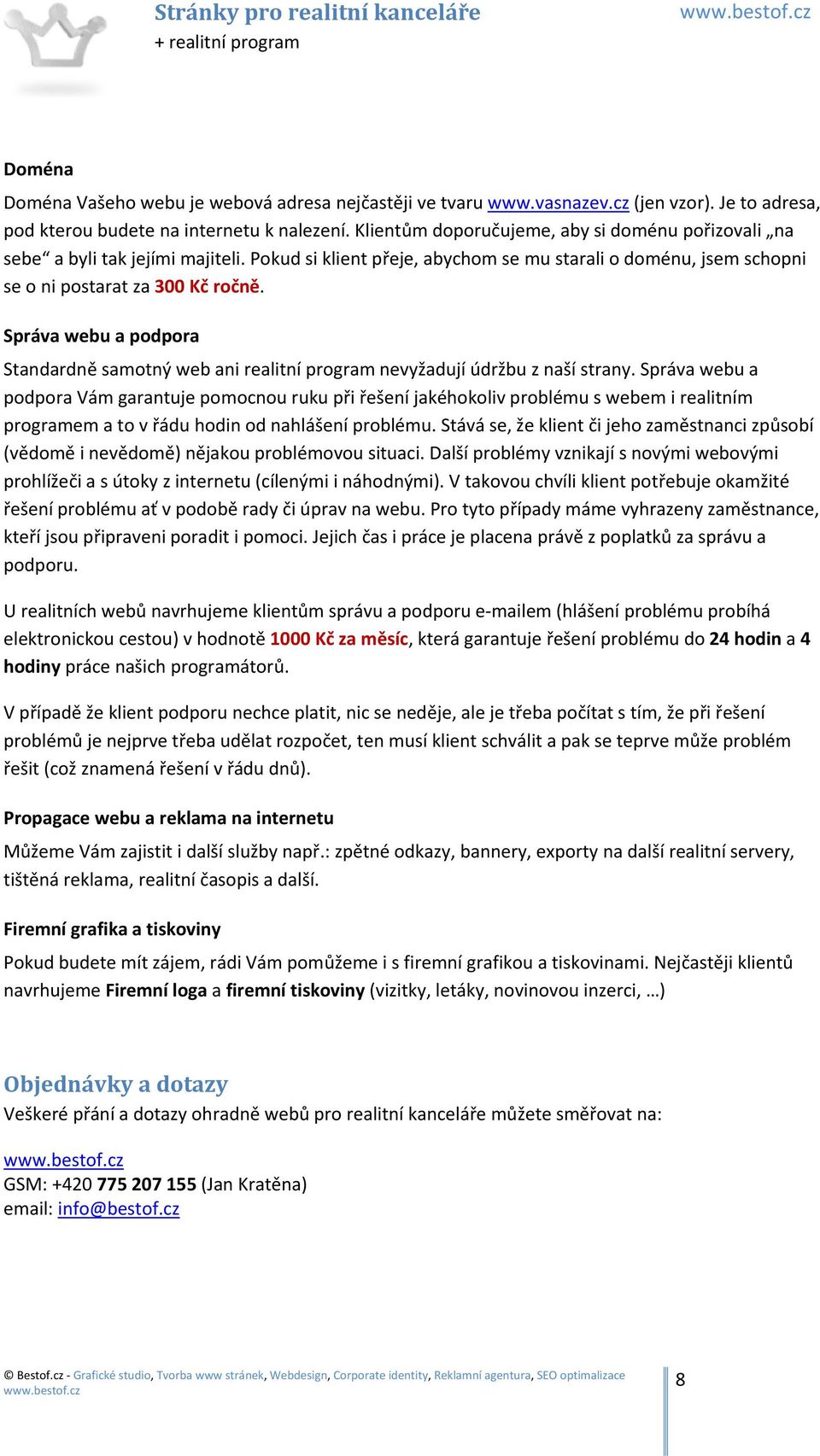 Správa webu a podpora Standardně samotný web ani realitní program nevyžadují údržbu z naší strany.
