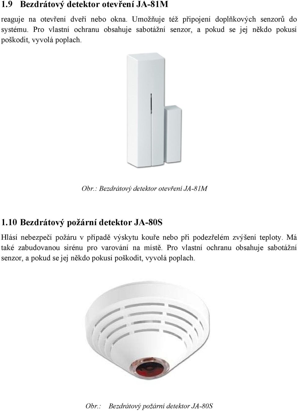 10 Bezdrátový požární detektor JA-80S Hlásí nebezpečí požáru v případě výskytu kouře nebo při podezřelém zvýšení teploty.