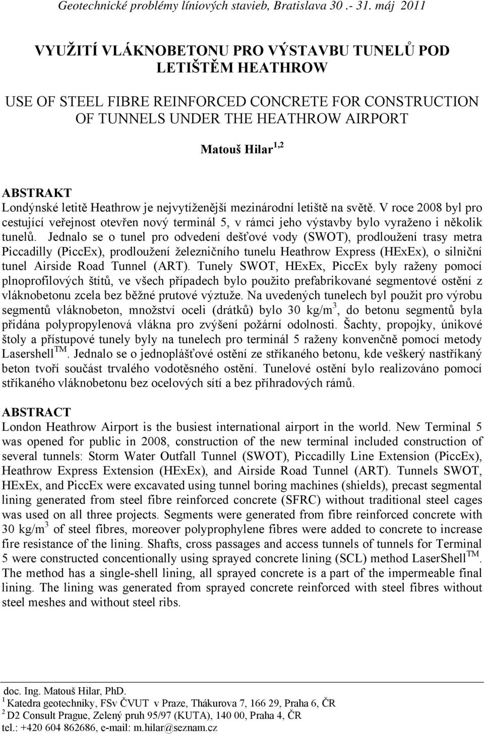 Londýnské letitě Heathrow je nejvytíženější mezinárodní letiště na světě. V roce 2008 byl pro cestující veřejnost otevřen nový terminál 5, v rámci jeho výstavby bylo vyraženo i několik tunelů.