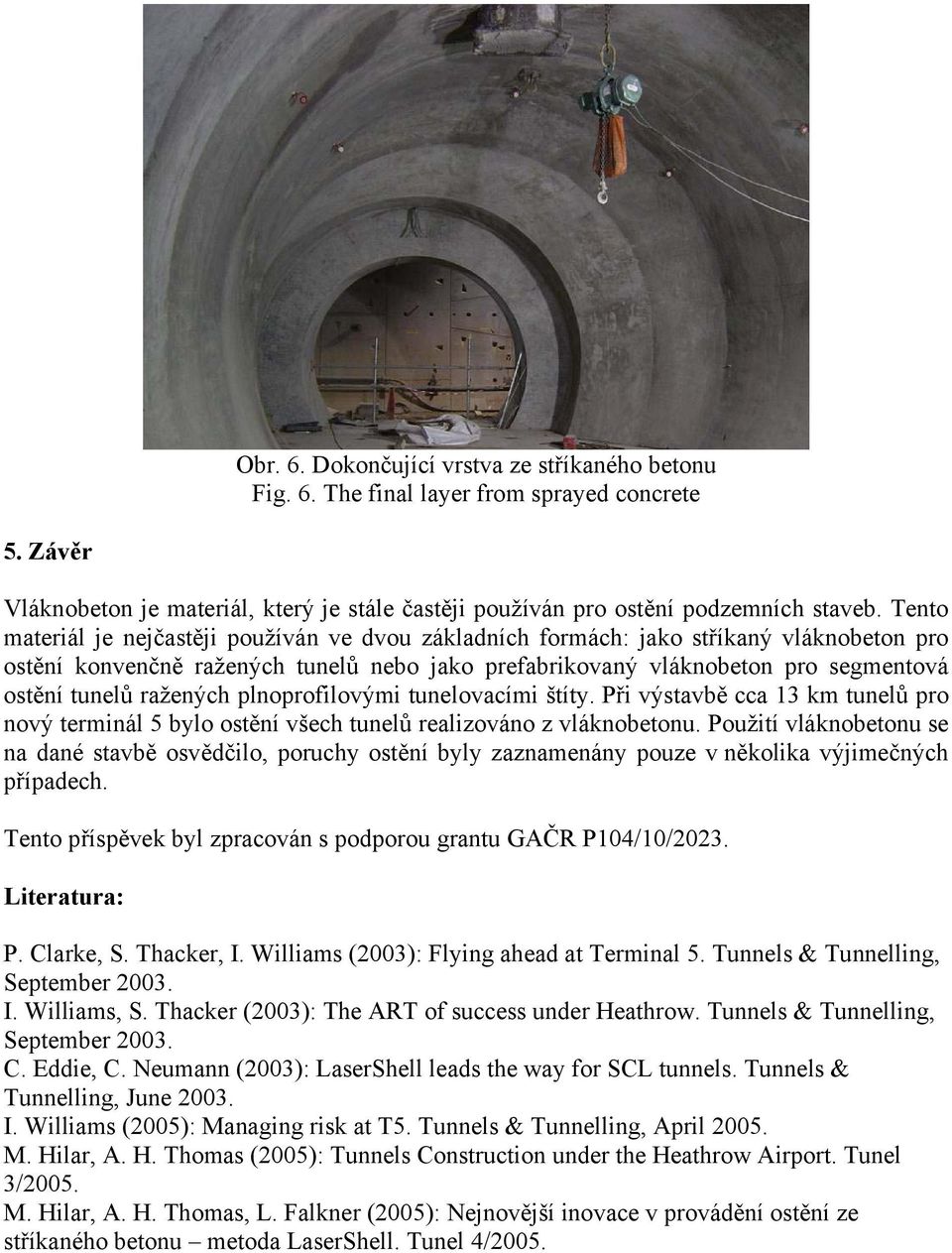 ražených plnoprofilovými tunelovacími štíty. Při výstavbě cca 13 km tunelů pro nový terminál 5 bylo ostění všech tunelů realizováno z vláknobetonu.