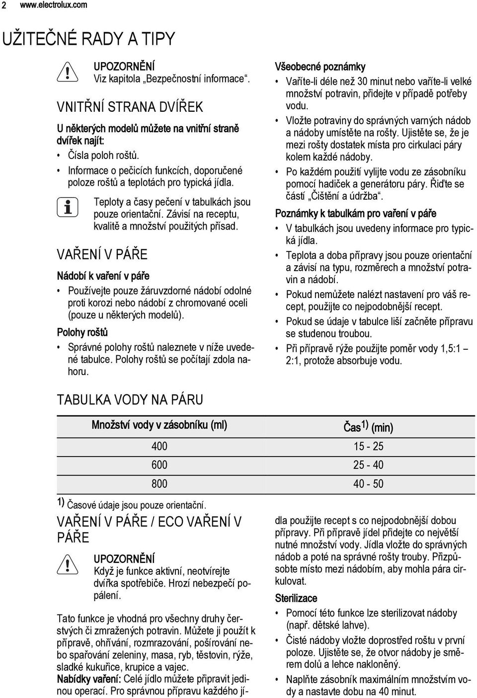 VAŘENÍ V PÁŘE Nádobí k vaření v páře Používejte pouze žáruvzdorné nádobí odolné proti korozi nebo nádobí z chromované oceli (pouze u některých modelů).