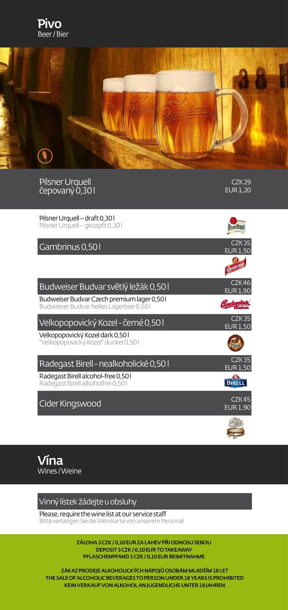 Birell - nealkoholické 0,50 l Radegast Birell alcohol-free 0,50 l Radegast Birell alkoholfrei 0,50 l Cider Kingswood CZK 46 EUR 1,90 CZK 35 EUR 1,50 CZK 35 EUR 1,50 CZK 45 EUR 1,90 Vína Wines / Weine