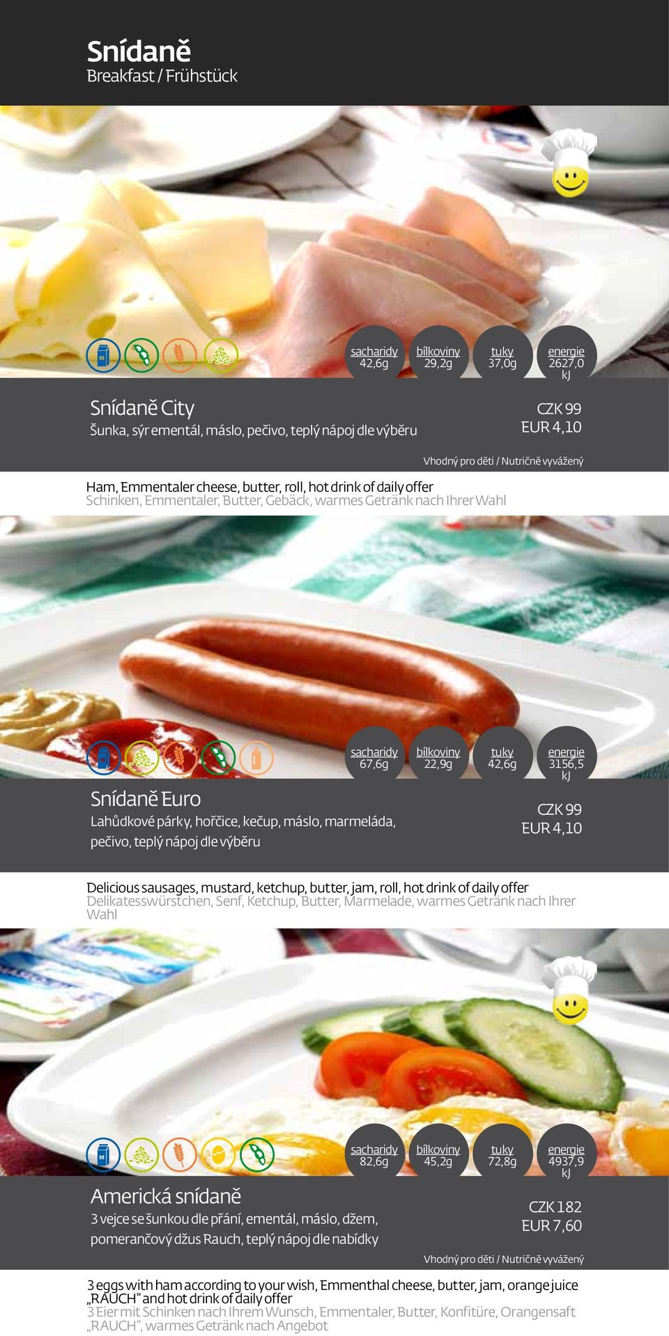 dle výběru 67,6g 22,9g 42,6g 3156,5 CZK 99 EUR 4,10 Delicious sausages, mustard, ketchup, butter, jam, roll, hot drink of daily offer Delikatesswürstchen, Senf, Ketchup, Butter, Marmelade, warmes