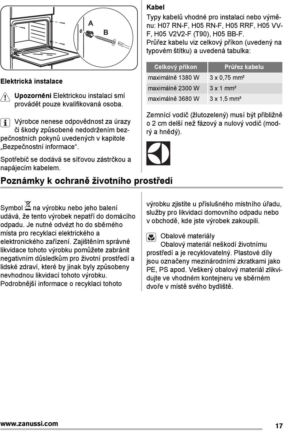 Výrobce nenese odpovědnost za úrazy či škody způsobené nedodržením bezpečnostních pokynů uvedených v kapitole Bezpečnostní informace. Spotřebič se dodává se síťovou zástrčkou a napájecím kabelem.
