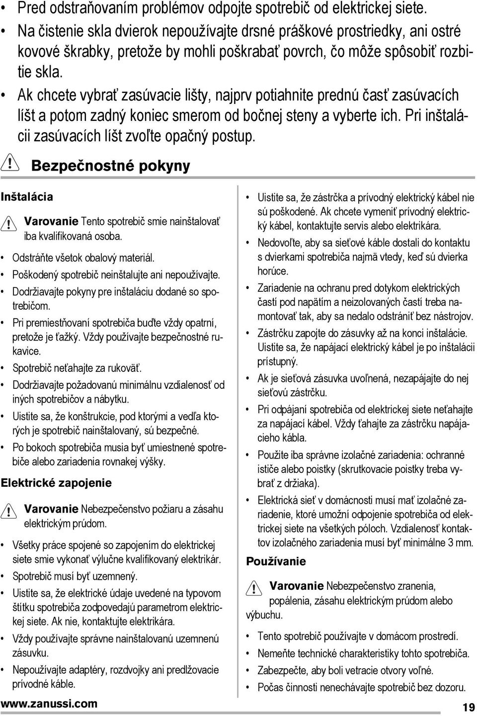 Ak chcete vybrať zasúvacie lišty, najprv potiahnite prednú časť zasúvacích líšt a potom zadný koniec smerom od bočnej steny a vyberte ich. Pri inštalácii zasúvacích líšt zvoľte opačný postup.