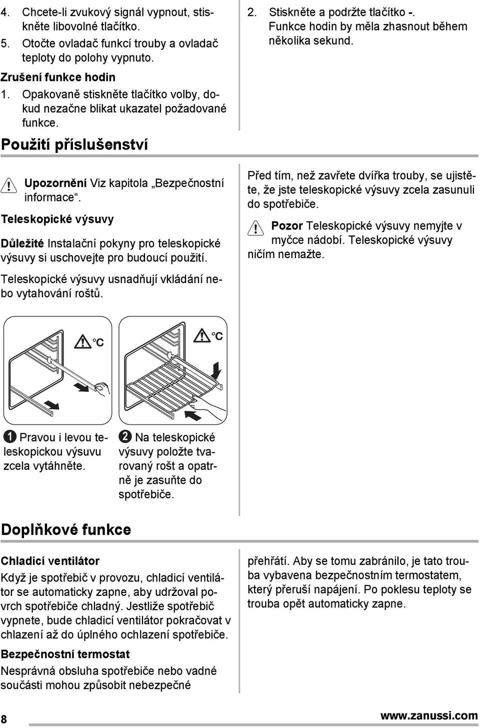 Teleskopické výsuvy Důležité Instalační pokyny pro teleskopické výsuvy si uschovejte pro budoucí použití. Teleskopické výsuvy usnadňují vkládání nebo vytahování roštů. 2.