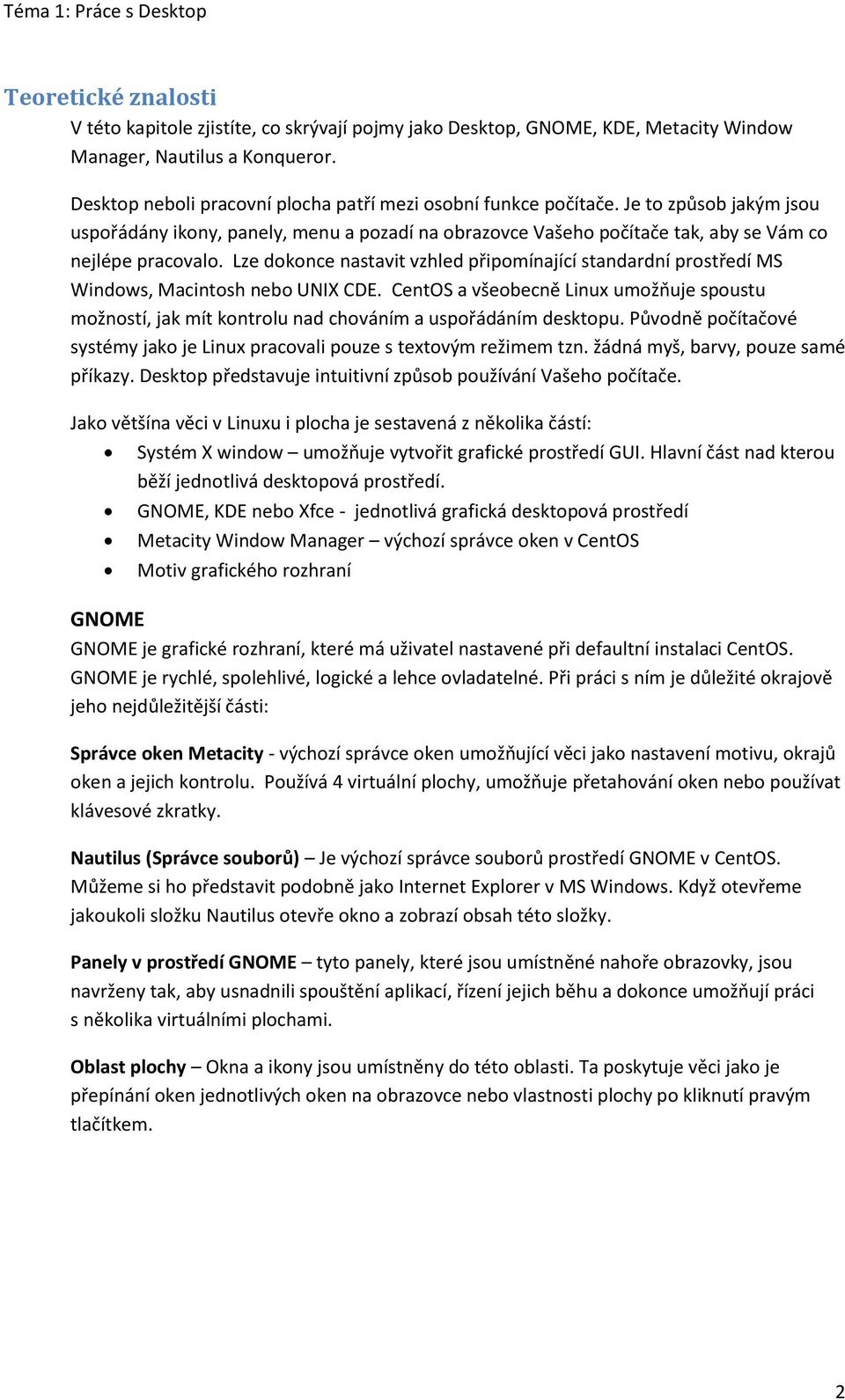 Lze dokonce nastavit vzhled připomínající standardní prostředí MS Windows, Macintosh nebo UNIX CDE.