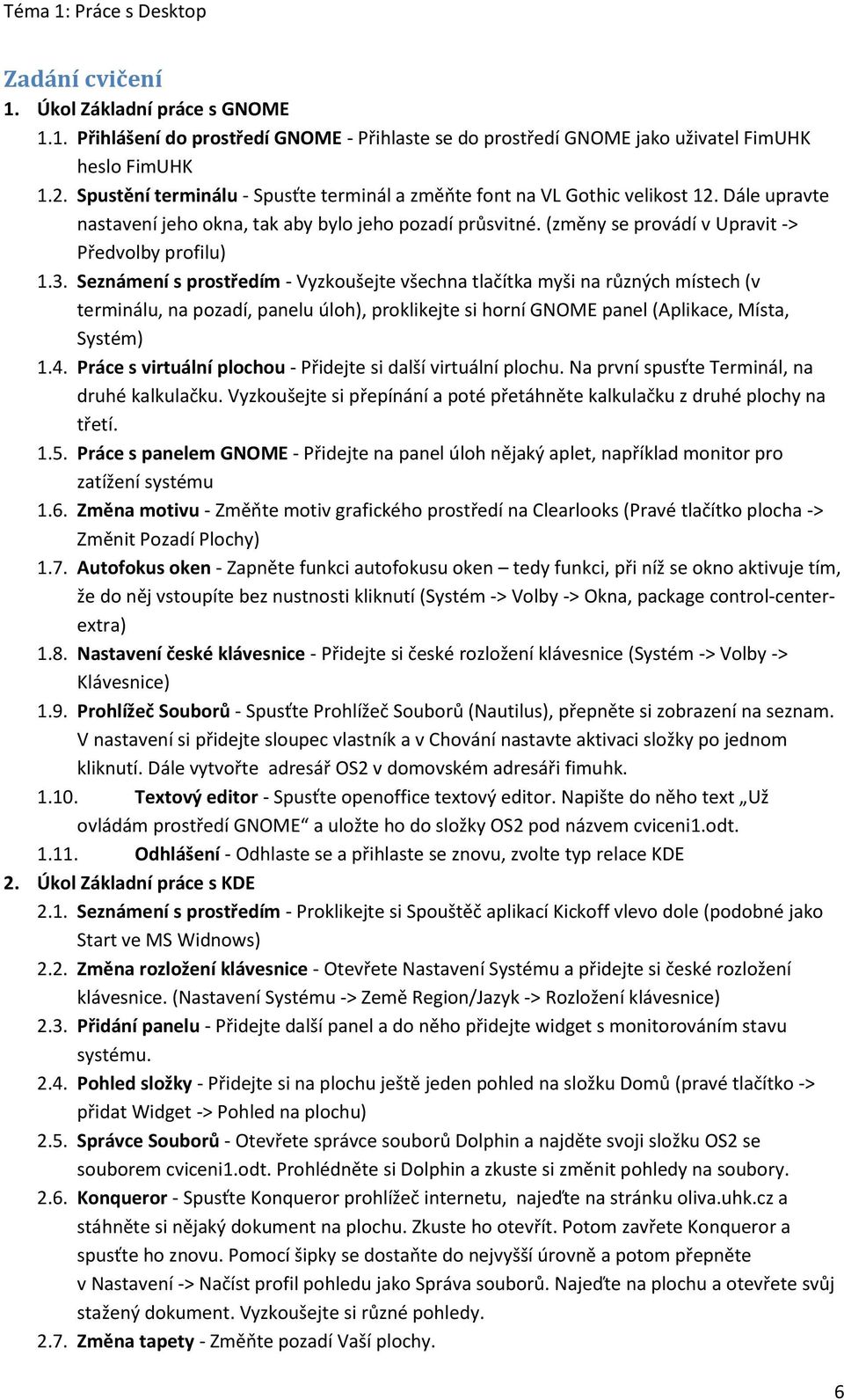 3. Seznámení s prostředím - Vyzkoušejte všechna tlačítka myši na různých místech (v terminálu, na pozadí, panelu úloh), proklikejte si horní GNOME panel (Aplikace, Místa, Systém) 1.4.