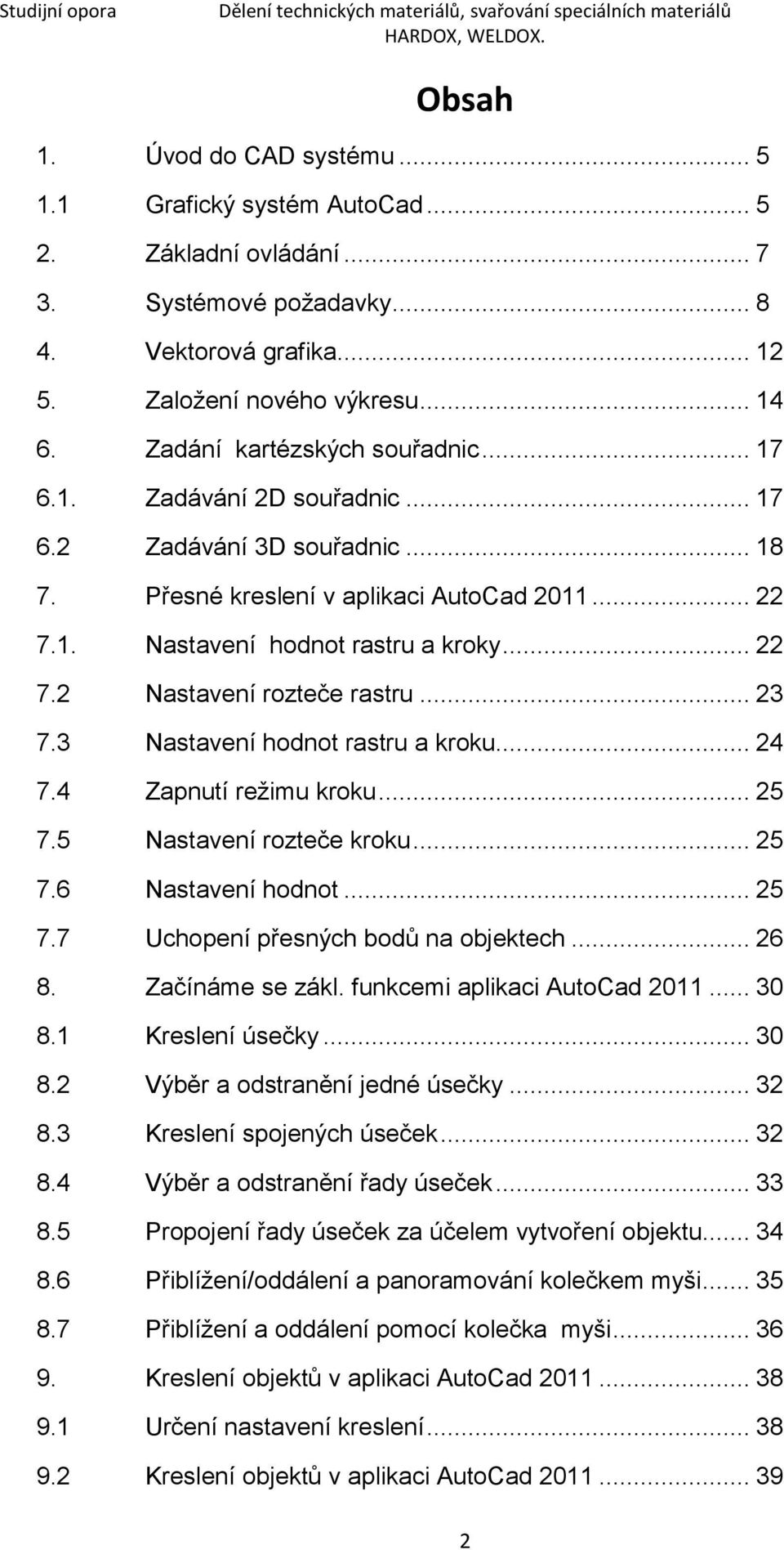 .. 23 7.3 Nastavení hodnot rastru a kroku... 24 7.4 Zapnutí reţimu kroku... 25 7.5 Nastavení rozteče kroku... 25 7.6 Nastavení hodnot... 25 7.7 Uchopení přesných bodů na objektech... 26 8.
