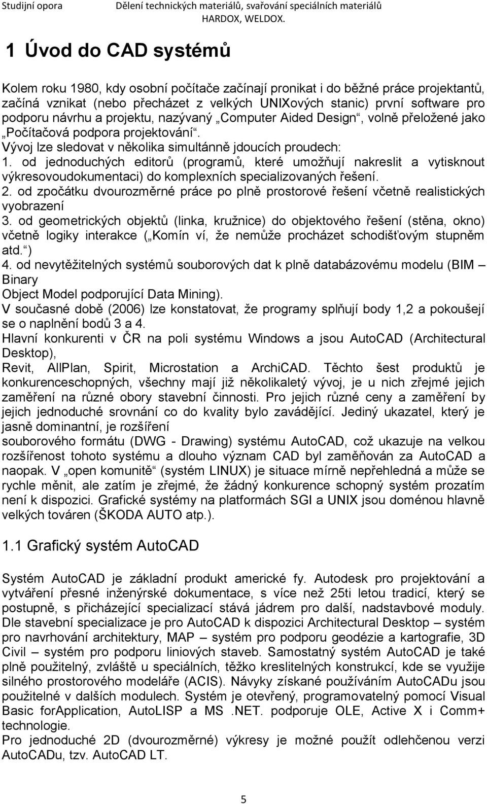 od jednoduchých editorů (programů, které umoţňují nakreslit a vytisknout výkresovoudokumentaci) do komplexních specializovaných řešení. 2.