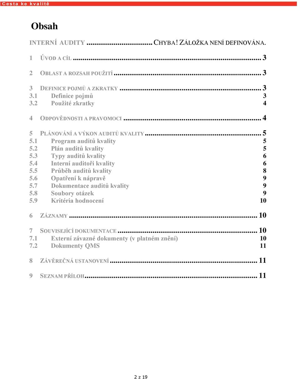 3 Typy auditů kvality 6 5.4 Interní auditoři kvality 6 5.5 Průběh auditů kvality 8 5.6 Opatření k nápravě 9 5.7 Dokumentace auditů kvality 9 5.8 Soubory otázek 9 5.