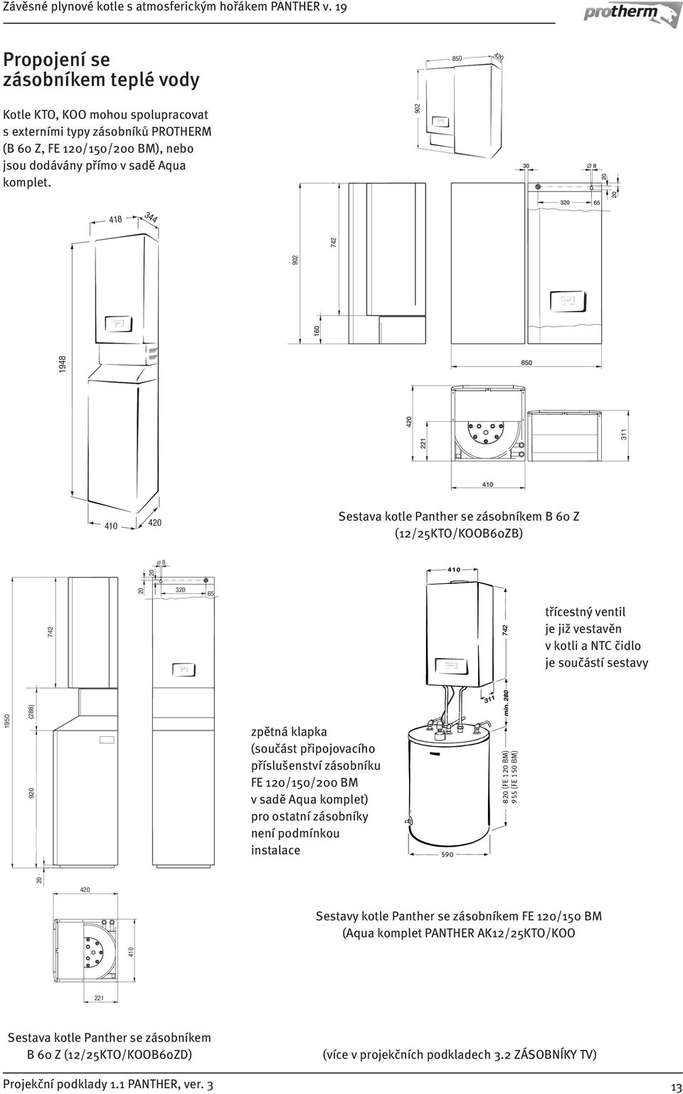 v kotli a NTC čidlo je součástí sestavy 1950 920 (288) zpětná klapka (součást připojovacího příslušenství zásobníku FE 120/150/200 BM v sadě Aqua komplet) pro ostatní zásobníky není podmínkou