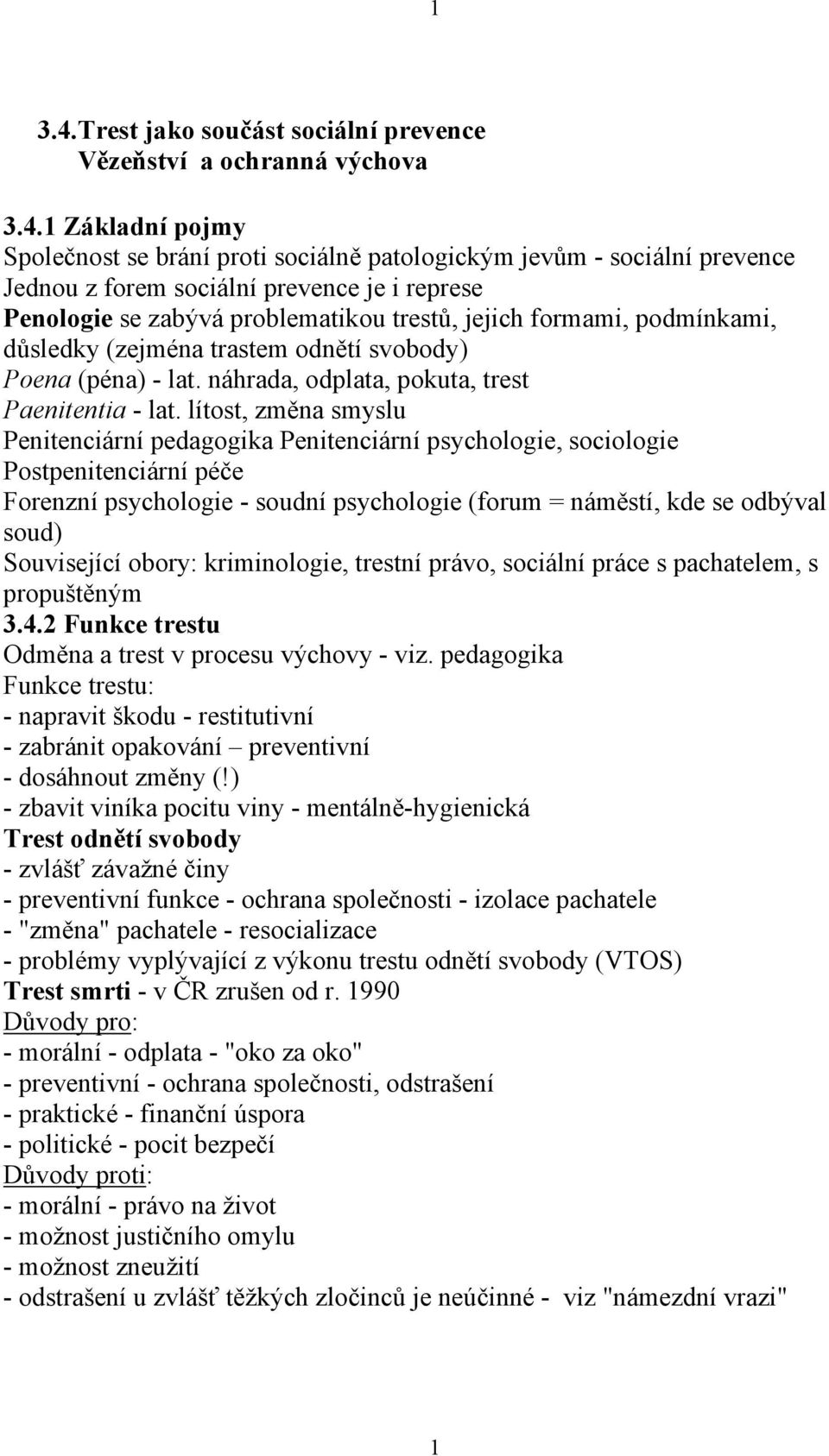 1 Základní pojmy Společnost se brání proti sociálně patologickým jevům - sociální prevence Jednou z forem sociální prevence je i represe Penologie se zabývá problematikou trestů, jejich formami,