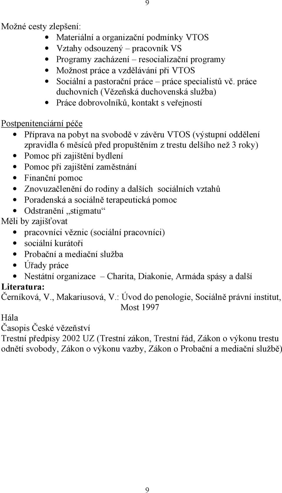 práce duchovních (Vězeňská duchovenská služba) Práce dobrovolníků, kontakt s veřejností Postpenitenciární péče Příprava na pobyt na svobodě v závěru VTOS (výstupní oddělení zpravidla 6 měsíců před