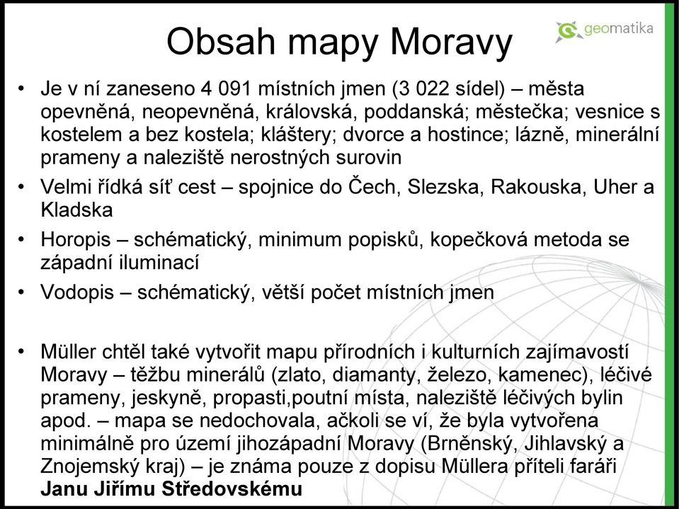 Vodopis schématický, větší počet místních jmen Müller chtěl také vytvořit mapu přírodních i kulturních zajímavostí Moravy těžbu minerálů (zlato, diamanty, železo, kamenec), léčivé prameny, jeskyně,