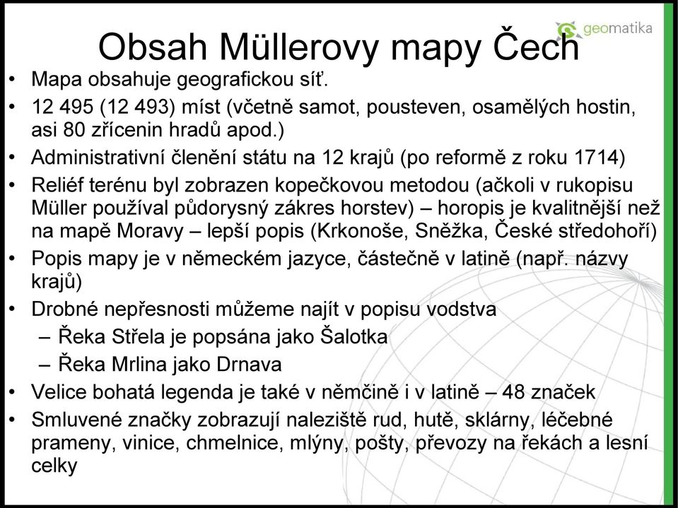 než na mapě Moravy lepší popis (Krkonoše, Sněžka, České středohoří) Popis mapy je v německém jazyce, částečně v latině (např.