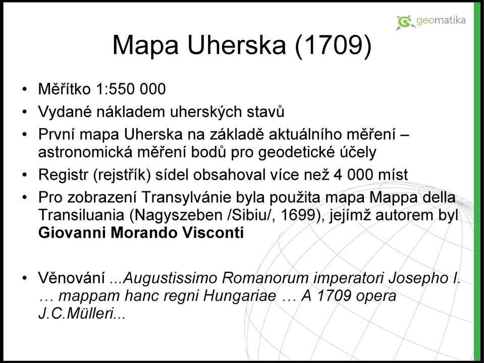 Transylvánie byla použita mapa Mappa della Transiluania (Nagyszeben /Sibiu/, 1699), jejímž autorem byl Giovanni