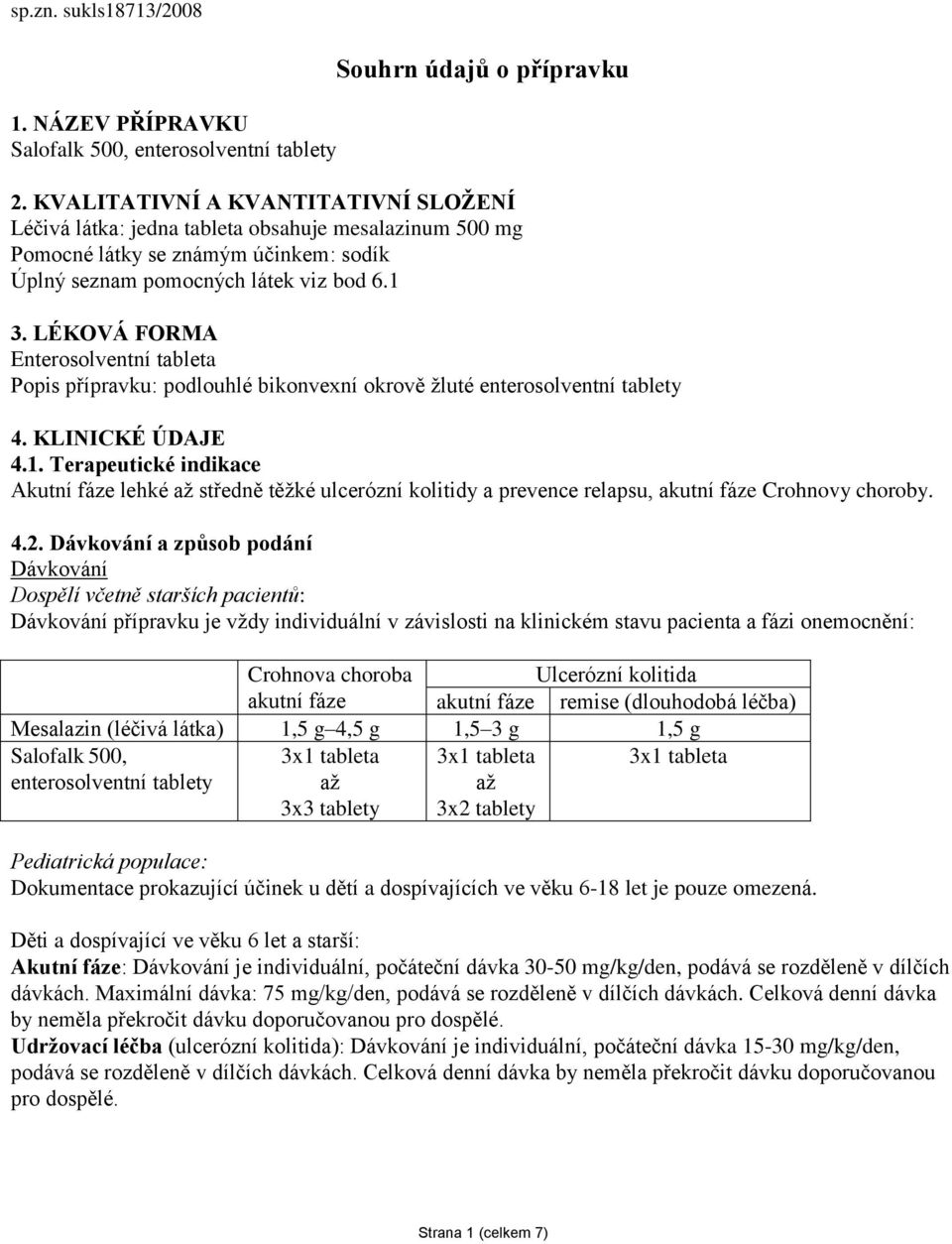 LÉKOVÁ FORMA Enterosolventní tableta Popis přípravku: podlouhlé bikonvexní okrově žluté enterosolventní tablety 4. KLINICKÉ ÚDAJE 4.1.