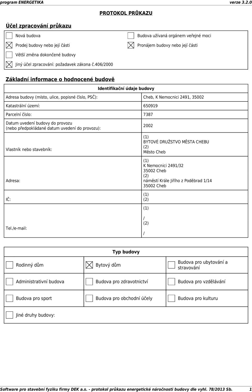 406/2000 Základní informace o hodnocené budově Identifikační údaje budovy Adresa budovy (místo, ulice, popisné číslo, PSČ): Cheb, K Nemocnici 2491, 35002 Katastrální území: 650919 Parcelní číslo: