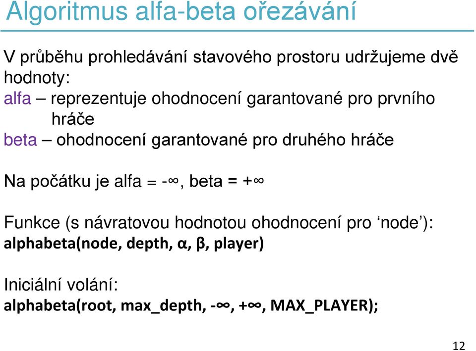 druhého hráče Na počátku je alfa = -, beta = + Funkce (s návratovou hodnotou ohodnocení pro node