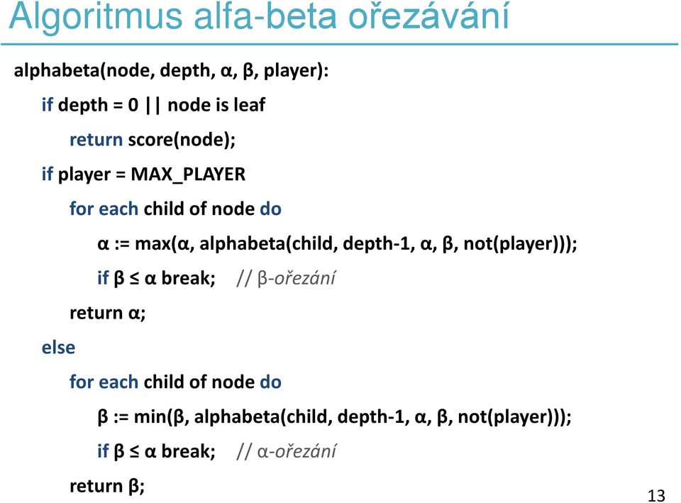 depth-1, α, β, not(player))); if β α break; // β-ořezání return α; else for each child of node do