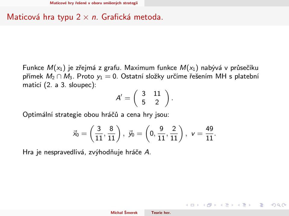 Ostatní složky určíme řešením MH s platební maticí (2. a 3. sloupec): A = 3 11 5 2 «.