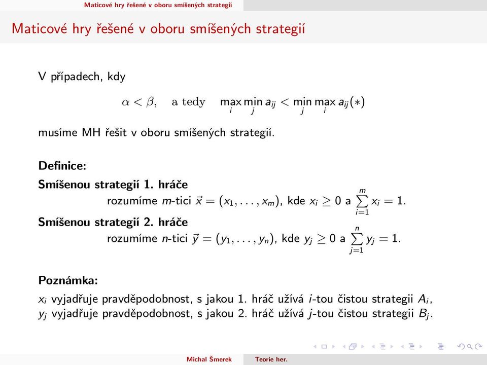 .., x m), kde x i 0 a m x i = 1. Smíšenou strategií 2. hráče P rozumíme n-tici y = (y 1,..., y n), kde y j 0 a n y j = 1.