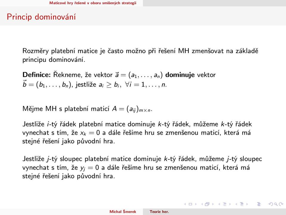 Jestliže i-tý řádek platební matice dominuje k-tý řádek, můžeme k-tý řádek vynechat s tím, že x k = 0 a dále řešíme hru se zmenšenou maticí, která má stejné