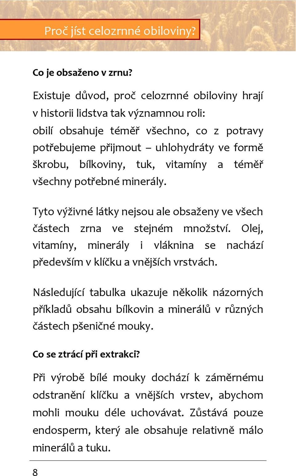 vitamíny a téměř všechny potřebné minerály. Tyto výživné látky nejsou ale obsaženy ve všech částech zrna ve stejném množství.