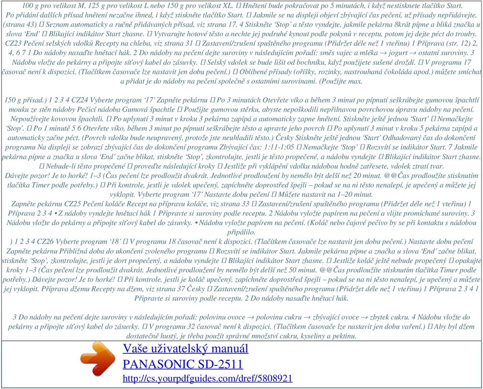 (strana 43) Seznam automaticky a ručně přidávaných přísad, viz strana 17. 4 Stiskněte Stop a těsto vyndejte, jakmile pekárna 8krát pípne a bliká značka u slova End Blikající indikátor Start zhasne.