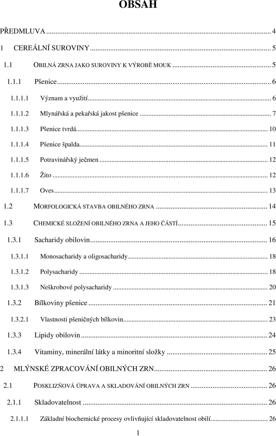 .. 15 1.3.1 Sacharidy obilovin... 16 1.3.1.1 Monosacharidy a oligosacharidy... 18 1.3.1.2 Polysacharidy... 18 1.3.1.3 Neškrobové polysacharidy... 20 1.3.2 Bílkoviny pšenice... 21 1.3.2.1 Vlastnosti pšeničných bílkovin.
