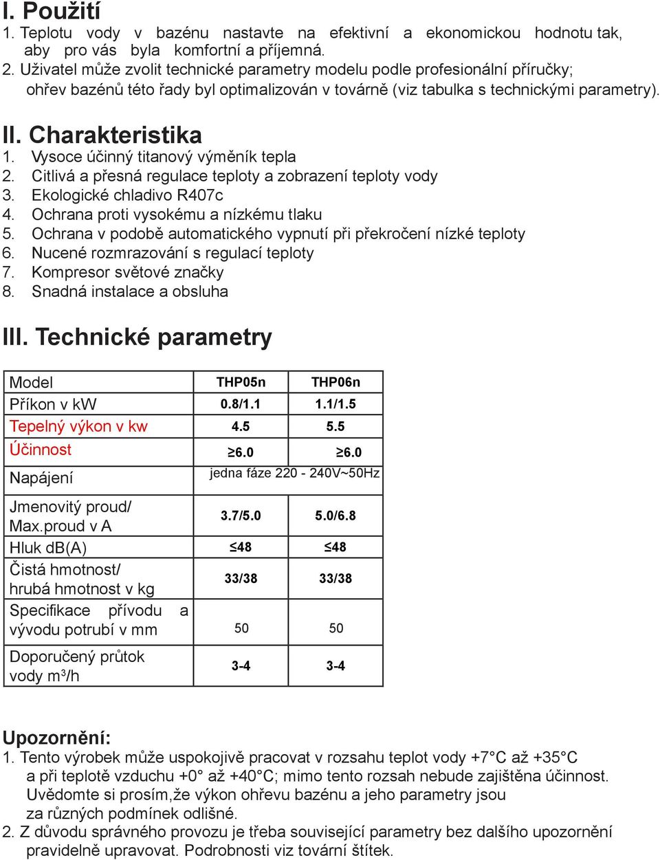 Vysoce účinný titanový výměník tepla 2. Citlivá a přesná regulace teploty a zobrazení teploty vody 3. Ekologické chladivo R407c 4. Ochrana proti vysokému a nízkému tlaku 5.