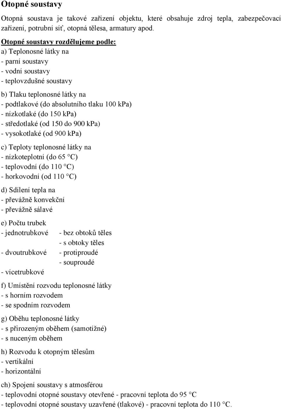 nízkotlaké (do 150 kpa) - středotlaké (od 150 do 900 kpa) - vysokotlaké (od 900 kpa) c) Teploty teplonosné látky na - nízkoteplotní (do 65 C) - teplovodní (do 110 C) - horkovodní (od 110 C) d)