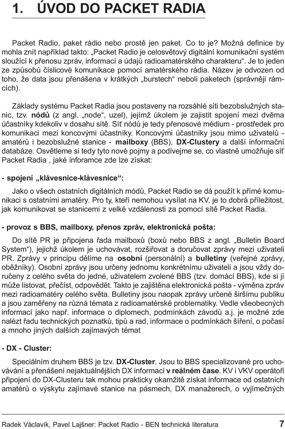 Je to jeden ze zpùsobù èíslicové komunikace pomocí amatérského rádia. Název je odvozen od toho, že data jsou pøenášena v krátkých burstech neboli paketech (správnìji rámcích).