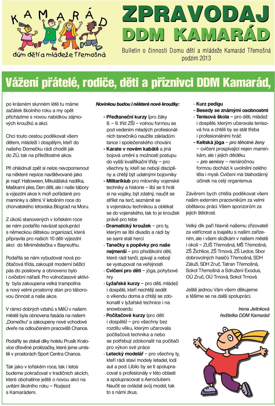 Při ohlédnutí zpět si nelze nevzpomenout na některé nejvíce navštěvované jako je např.