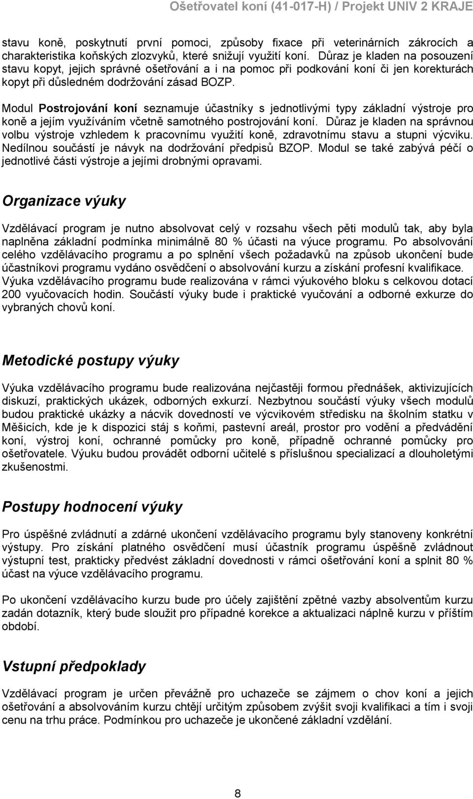 Modul Postrojování koní seznamuje účastníky s jednotlivými typy základní výstroje pro koně a jejím využíváním včetně samotného postrojování koní.