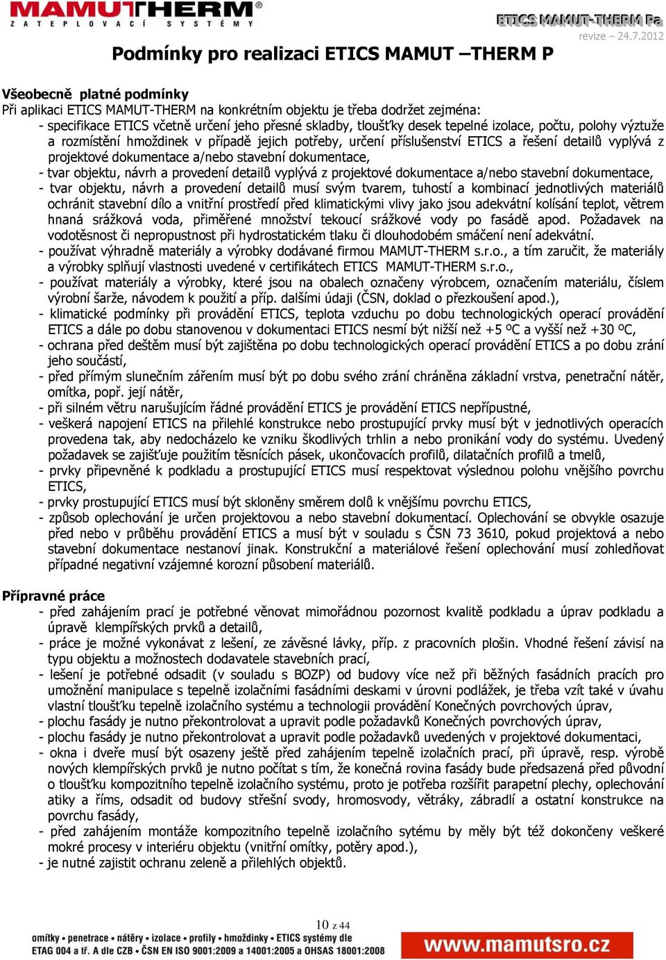 projektové dokumentace a/nebo stavební dokumentace, - tvar objektu, návrh a provedení detailů vyplývá z projektové dokumentace a/nebo stavební dokumentace, - tvar objektu, návrh a provedení detailů